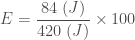\displaystyle E = \frac{84 \ (J)}{420 \ (J)} \times 100