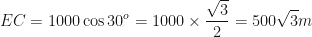 \displaystyle EC = 1000 \cos 30^o = 1000 \times \frac{\sqrt{3}}{2} = 500\sqrt{3} m 