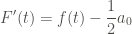 \displaystyle F'(t) = f(t) - \frac{1}{2} a_0