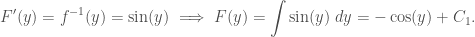 \displaystyle F'(y) = f^{-1}(y) = \sin(y) \implies F(y) = \int \sin(y)\; dy = -\cos(y) + C_1.