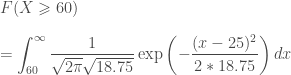 \displaystyle F(X \geqslant 60)\\\\=\int^{\infty}_{60} \frac{1}{\sqrt{2\pi}\sqrt{18.75}}\exp\left({-\frac{(x-25)^2}{2*18.75}}\right)dx