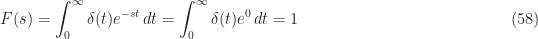 \displaystyle F(s) = \int_0^\infty \delta(t) e^{-st} \, dt = \int_0^\infty \delta(t) e^0 \, dt = 1 \hfill (58)