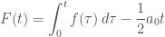 \displaystyle F(t) = \int_{0}^t{f(\tau) \, d\tau} - \frac{1}{2} a_0 t