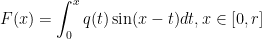 \displaystyle F(x) = \int_0^x q(t)\sin(x-t)dt, x\in [0,r]