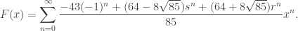\displaystyle F(x) = \sum_{n=0}^\infty \frac{-43(-1)^n + (64 - 8\sqrt{85})s^n + (64 + 8\sqrt{85})r^n}{85} x^n.