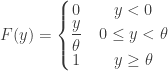 \displaystyle F(y)=\left\{\begin{matrix}0&\thinspace y<0\\{\displaystyle \frac{y}{\theta}}&\thinspace 0 \le y < \theta\\{1}&\thinspace y \ge \theta\end{matrix}\right.