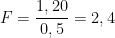 \displaystyle F=\frac{1,20}{0,5}=2,4