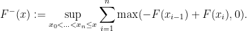 \displaystyle F^-(x) := \sup_{x_0 < \ldots < x_n \leq x} \sum_{i=1}^n \max(-F(x_{i-1}) + F(x_{i}),0). 