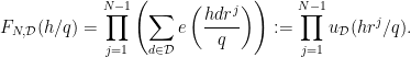 \displaystyle F_{N,\mathcal{D}}(h/q)=\prod\limits_{j=1}^{N-1}\left(\sum\limits_{d\in\mathcal{D}}e\left(\frac{hdr^j}{q}\right)\right):=\prod\limits_{j=1}^{N-1} u_{\mathcal{D}}(hr^j/q).