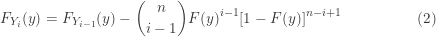 \displaystyle F_{Y_i}(y)=F_{Y_{i-1}}(y)-\binom{n}{i-1} F(y)^{i-1} [1-F(y)]^{n-i+1} \ \ \ \ \ \ \ \ \ \ \ \ \ \ \ (2)
