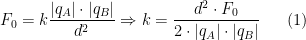 \displaystyle F_0=k \frac{|q_A| \cdot |q_B|}{d^2} \Rightarrow k=\frac{d^2 \cdot F_0}{2 \cdot |q_A| \cdot |q_B|} \ \ \ \ \ (1)