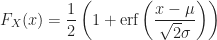 \displaystyle F_X(x) = \frac{1}{2} \left (1 + \text{erf} \left ( \frac{x-\mu}{\sqrt{2} \sigma} \right ) \right )