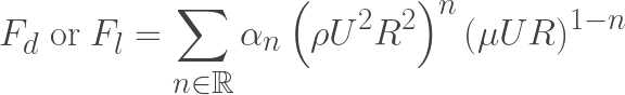\displaystyle F_d\; \text{or}\; F_l = \sum\limits_{n \in \mathbb{R}} \alpha_n \left(\rho U^2 R^2 \right)^n   \left(\mu U R \right)^{1-n}