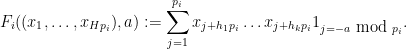 \displaystyle F_i( (x_1,\dots,x_{Hp_i}), a ) := \sum_{j=1}^{p_i} x_{j+h_1 p_i} \dots x_{j+h_k p_i} 1_{j = -a \hbox{ mod } p_i}.