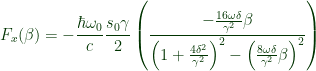 \displaystyle F_x(\beta)=-\frac{\hbar \omega_0}{c} \frac{s_0 \gamma}{2}\left( \frac{-\frac{16\omega \delta}{\gamma^2}\beta}{\left( 1+\frac{4\delta^2}{\gamma^2} \right)^2- \left( \frac{8\omega \delta}{\gamma^2}\beta \right)^2} \right) 