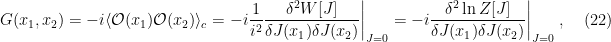 \displaystyle G(x_1,x_2)=-i\langle\mathcal{O}(x_1)\mathcal{O}(x_2)\rangle_c=-i\frac{1}{i^2}\frac{\delta^2W[J]}{\delta J(x_1)\delta J(x_2)}\bigg|_{J=0} =-i\frac{\delta^2\ln Z[J]}{\delta J(x_1)\delta J(x_2)}\bigg|_{J=0}~, \ \ \ \ \ (22)