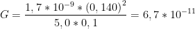 \displaystyle G=\frac{1,7*{{10}^{-9}}*{{(0,140)}^{2}}}{5,0*0,1}=6,7*{{10}^{-11}}