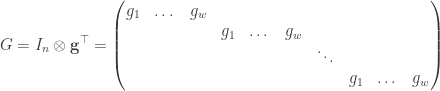  displaystyle G = I_n  otimes  mathbf g ^  top =  begin pmatrix g_1 &  dots & g_w & & & & & & & \ & & & g_1 &  dots & g_w & & & &   & & & & & &   ddots & & & \ & & & & & & g_1 &  dots & g_w  end pmatrix