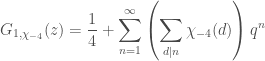 \displaystyle G_{1,\chi_{-4}}(z)=\frac{1}{4}+\sum_{n=1}^{\infty}\left(\sum_{d\vert n}\chi_{-4}(d)\right)q^{n}