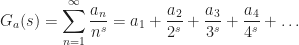 \displaystyle G_a(s) = \sum_{n=1}^{\infty} \frac{a_n}{n^s} = a_1 + \frac{a_2}{2^s} + \frac{a_3}{3^s} + \frac{a_4}{4^s} + \dots