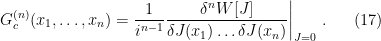 \displaystyle G_c^{(n)}(x_1,\ldots,x_n)=\frac{1}{i^{n-1}}\frac{\delta^nW[J]}{\delta J(x_1)\ldots\delta J(x_n)}\bigg|_{J=0}~. \ \ \ \ \ (17)