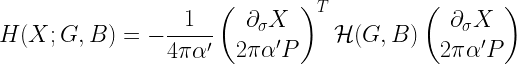 \displaystyle H(X; G,B) = -\frac{1}{4 \pi \alpha^{\prime}} \begin{pmatrix}\partial_{\sigma} X \\ 2 \pi \alpha^{\prime} P \end{pmatrix}^T \mathcal{H}(G, B) \begin{pmatrix} \partial_{\sigma} X \\ 2\pi \alpha^{\prime} P \end{pmatrix}  