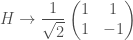 \displaystyle H\rightarrow\frac{1}{\sqrt 2}\begin{pmatrix}1&1\\1&-1\end{pmatrix}