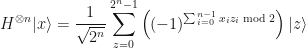 \displaystyle H^{\otimes n}|x\rangle = \frac{1}{\sqrt{2^n}} \sum_{z=0}^{2^n-1} \left( (-1)^{\sum_{i=0}^{n-1} x_i z_i \bmod 2}\right) |z\rangle