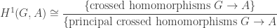 \displaystyle H^1(G,A)\cong\frac{\left\{\text{crossed homomorphisms }G\to A\right\}}{\{\text{principal crossed homomorphisms } G\to A}