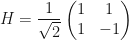 \displaystyle H = \frac{1}{\sqrt{2}}\begin{pmatrix}1 & 1 \\ 1 & -1\end{pmatrix}