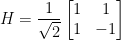 \displaystyle H = \frac{1}{\sqrt{2}} \begin{bmatrix} 1 & 1 \\ 1 & -1 \end{bmatrix}
