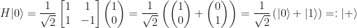 \displaystyle H |0\rangle = \frac{1}{\sqrt{2}}\begin{bmatrix} 1 & 1 \\ 1 & -1 \end{bmatrix}\begin{pmatrix} 1 \\ 0 \end{pmatrix} = \frac{1}{\sqrt{2}}\left(\begin{pmatrix}1 \\ 0\end{pmatrix} + \begin{pmatrix}0 \\ 1\end{pmatrix}\right) = \frac{1}{\sqrt{2}}\left(|0\rangle + |1\rangle\right) =: |+\rangle