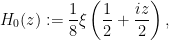 \displaystyle H_0(z) := \frac{1}{8} \xi\left(\frac{1}{2} + \frac{iz}{2}\right),