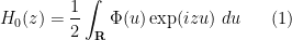 \displaystyle H_0(z) = \frac{1}{2} \int_{\bf R} \Phi(u)\exp(izu)\ du \ \ \ \ \ (1)