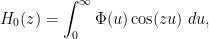 \displaystyle H_0(z) = \int_0^\infty \Phi(u) \cos(zu)\ du,