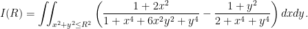 \displaystyle I(R)= \iint_{x^2+y^2\leq R^2} \left( \frac{1+2x^2}{1+x^4+6x^2y^2+y^4}-\frac{1+y^2}{2+x^4+y^4}\right) dx dy.