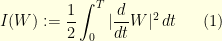 \displaystyle I(W) := \frac{1}{2} \int_0^T |\frac{d}{dt} W|^2 \, dt \ \ \ \ \ (1)