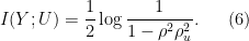 \displaystyle I(Y;U) =\frac{1}{2}\log\frac{1}{1-\rho^2\rho_u^2}. \ \ \ \ \ (6)