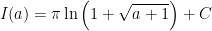 \displaystyle I(a)=\pi\ln\left(1+\sqrt{a+1}\right)+C