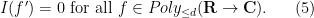 \displaystyle I(f') = 0 \hbox{ for all } f \in Poly_{\leq d}({\bf R} \rightarrow {\bf C}). \ \ \ \ \ (5)