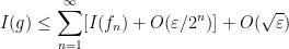 \displaystyle I(g) \leq \sum_{n=1}^\infty [I ( f_n ) + O( \varepsilon / 2^n )] + O( \sqrt{\varepsilon} ) 
