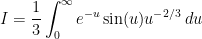 \displaystyle I=\frac{1}{3}\int_0^{\infty} e^{-u}\sin(u)u^{-2/3}\,du