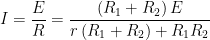 \displaystyle I=\frac{E}{R}=\frac{\left( R_1+R_2 \right) E}{r \left( R_1+R_2 \right)+R_1 R_2}
