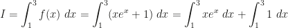\displaystyle I=\int_1^3f(x)~dx=\int_1^3(xe^x+1)~dx=\int_1^3xe^x~dx+\int_1^31~dx