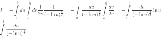\displaystyle I=-\int\limits _{0}^{1}{du} \int\limits _{u}^{\frac{1}{u}}{dv}\frac{1}{2v}\frac{1}{(-\ln{u})^\frac{3}{2}}=-\int \limits_{0}^{1}\frac{du}{(-\ln{u})^\frac{3}{2}}\int\limits _{u}^{\frac{1}{u}}\frac{dv}{2v}=-\int\limits _{0}^{1} \frac{du}{(-\ln{u})^\frac{3}{2}}\ln{u}=\int\limits _{0}^{1}\frac{du}{(-\ln{u})^\frac{1}{2}}