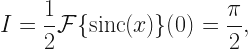 \displaystyle I = \frac{1}{2} \mathcal{F} \{ \mathrm{sinc}(x) \} (0) = \frac{\pi}{2}, 