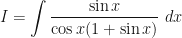 \displaystyle I = \int \frac{ \sin x}{\cos x (1+ \sin x)} \ dx 