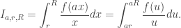 \displaystyle I_{a,r,R}=\int_r^R\frac{f(ax)}{x}dx=\int_{ar}^{aR}\frac{f(u)}{u}du.