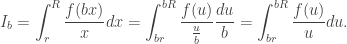 \displaystyle I_b=\int_r^R\frac{f(bx)}{x}dx=\int_{br}^{bR}\frac{f(u)}{\frac{u}{b}}\frac{du}{b}=\int_{br}^{bR}\frac{f(u)}{u}du.