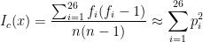 \displaystyle I_c(x)=\frac{\sum_{i=1}^{26} f_i(f_i -1)}{n(n-1)}\approx\sum_{i=1}^{26}p_i^2